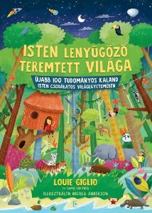 Isten lenyűgöző teremtett világa - Újabb száz tudományos kaland Isten csodálatos világegyetemében