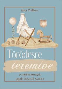 Törődésre teremtve (Evangéliumi igazságok aggódó édesanyák számára)